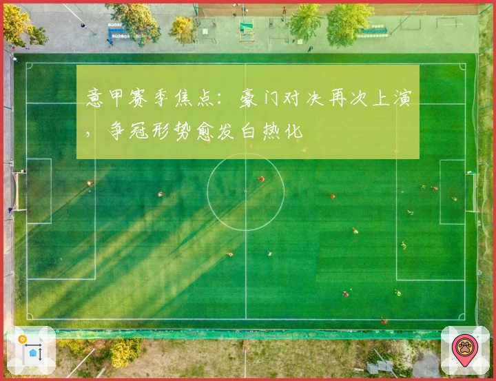 意甲赛季焦点：豪门对决再次上演，争冠形势愈发白热化