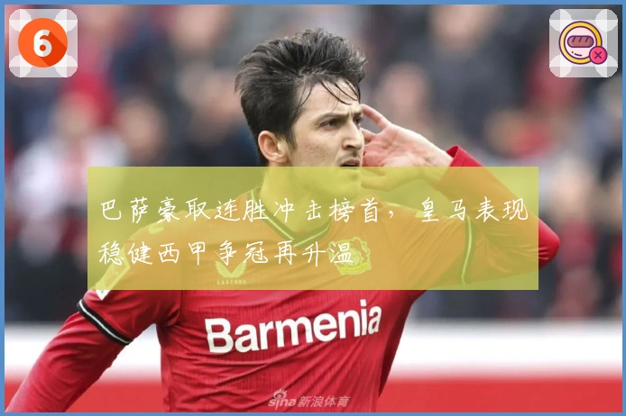 巴萨豪取连胜冲击榜首，皇马表现稳健西甲争冠再升温